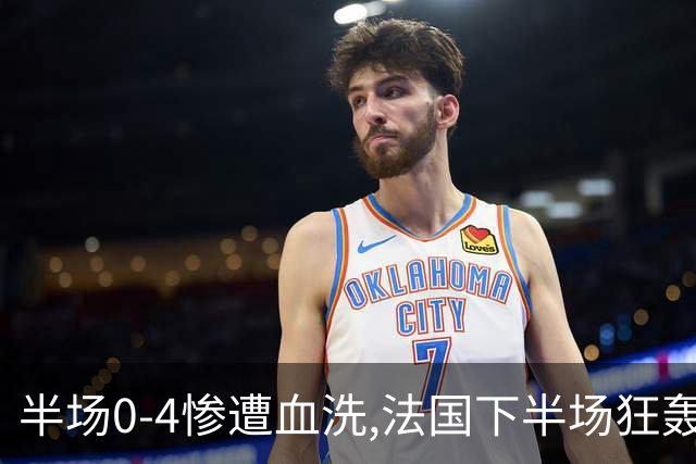 半场0-4惨遭血洗,法国下半场狂轰4球仍落败,姆巴佩改写纪录！