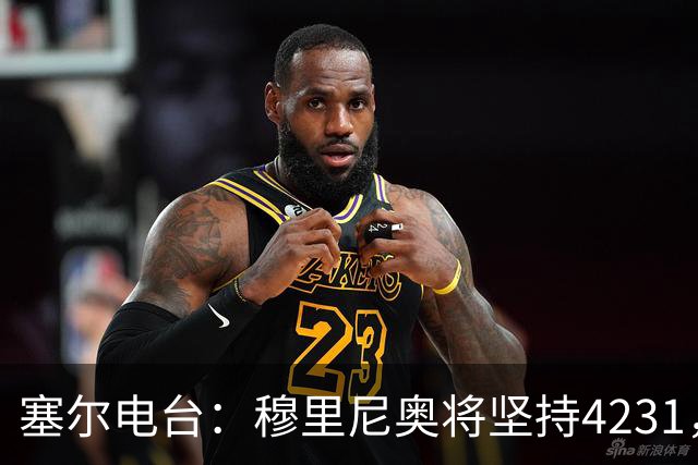 塞尔电台：穆里尼奥将坚持4231，强化中场控制力和硬度