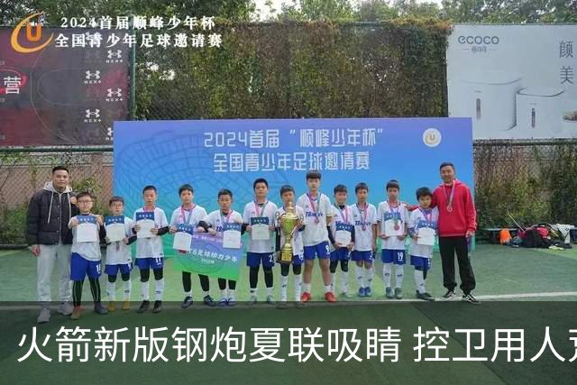 火箭新版钢炮夏联吸睛 控卫用人荒终于有救了？