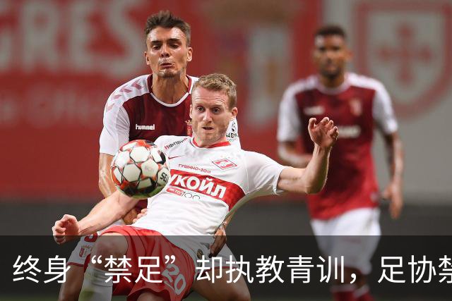 终身“禁足”却执教青训，足协禁令何以形同虚设？