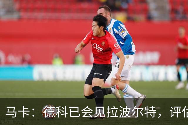 马卡：德科已会见拉波尔特，评估转会巴萨的可行性