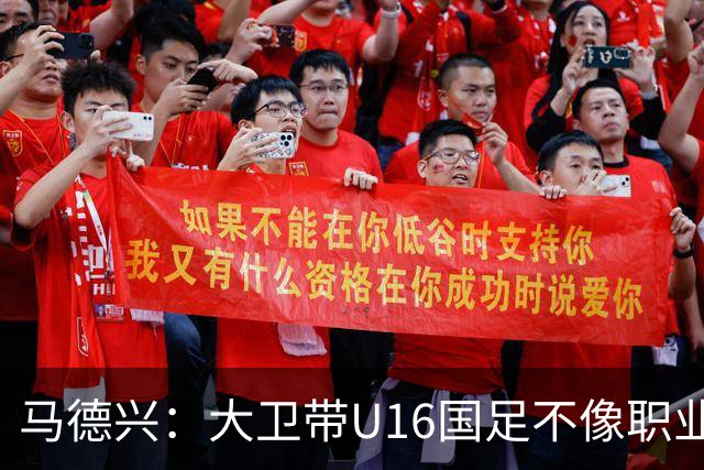 马德兴：大卫带U16国足不像职业教练，集训像队员们难得的假期