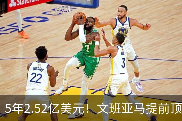 5年2.52亿美元！文班亚马提前顶薪续约马刺 为球队放弃超级顶薪