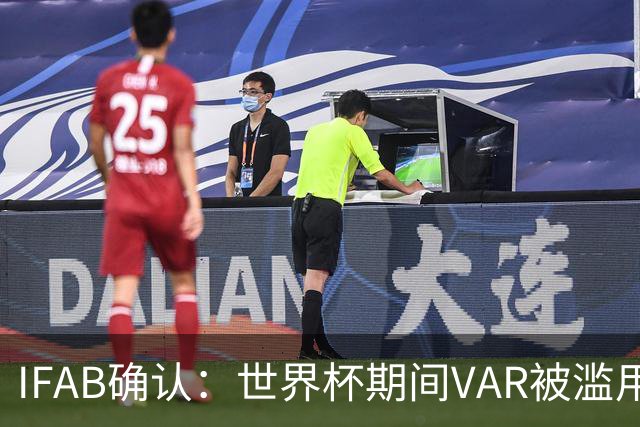 IFAB确认：世界杯期间VAR被滥用！恩博洛战阿根廷不该被罚下
